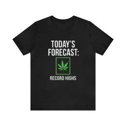 todays forecast record highs - funny t-shirts, gag gifts, meme shirts, parody gifts, ironic tee, weed shirts, offensive