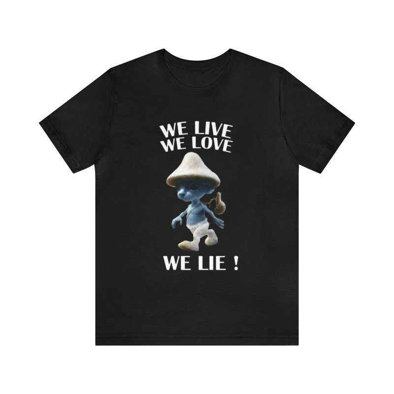 We Live We Love We Lie Funny Smurf Cat Meme - Funny Shirts, Parody Tees, Funny Meme, Mushroom Cat, Blue Smurf Cat, Viral Shirt, Funny Smurf.jpg