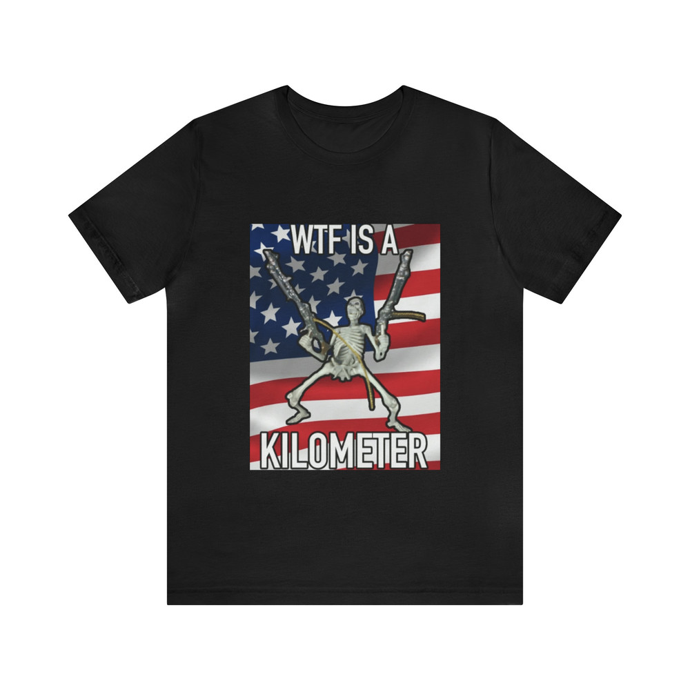 WTF Is A Kilometer Funny Skeleton Meme - Funny Shirts, Parody Tees, American Meme, Funny American, Funny Skeleton, Meme Shirts.jpg