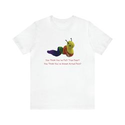 you think youve felt true fear shirt funny shirts, gag gifts, meme shirts, parody shirts, oddly specific and more