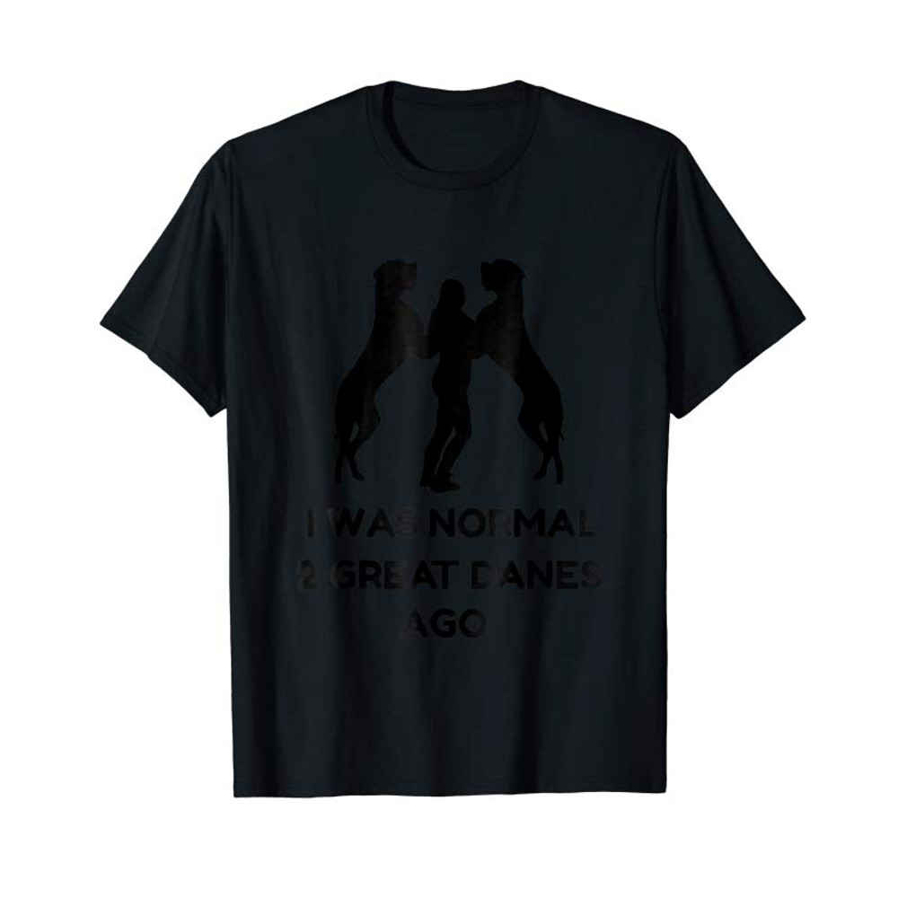 Adorable Funny Great Dane Shirt Woman I Was Normal 2 Great Danes Ago - Tees.Design.png