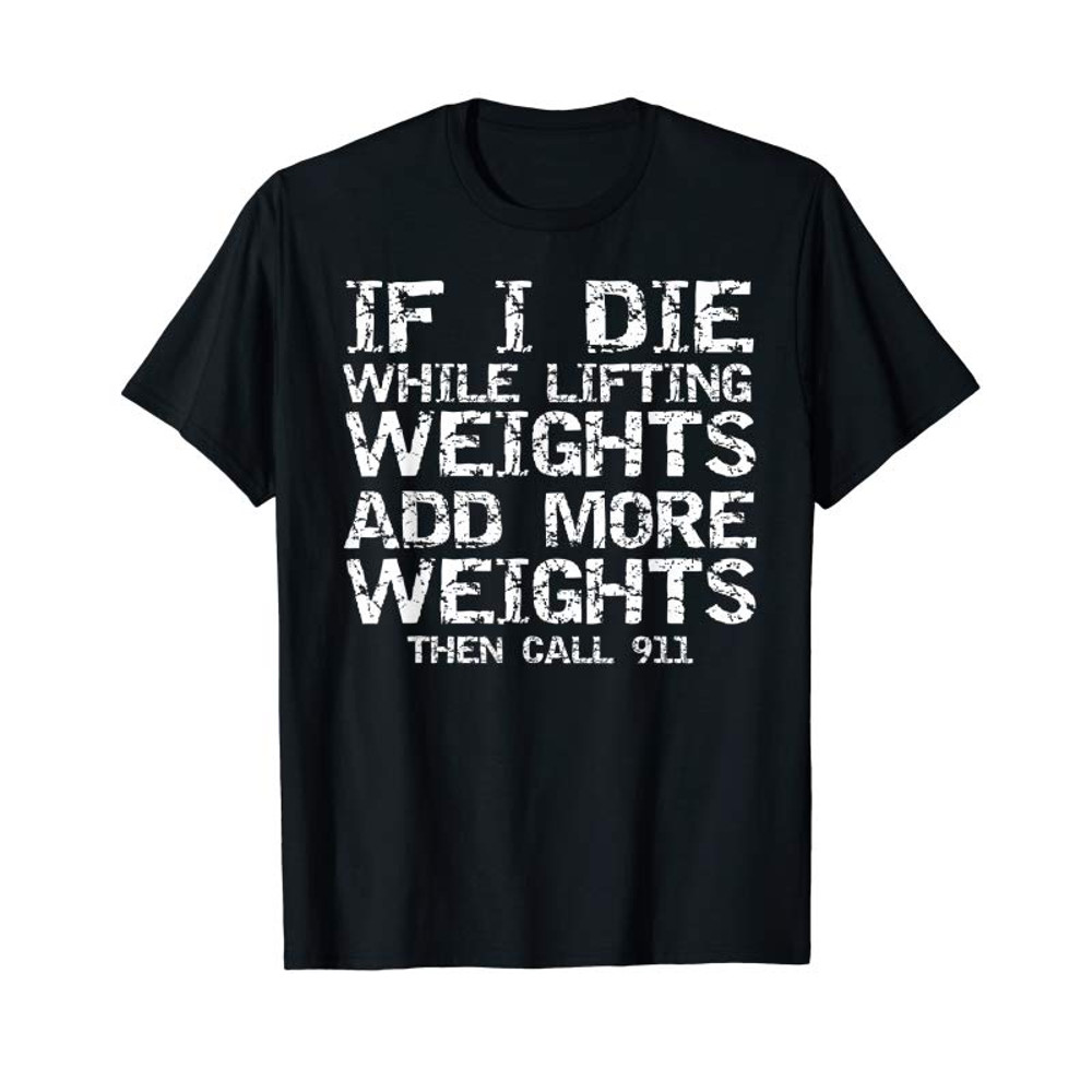 Adorable Funny If I Die While Lifting Weights Add More Call 911 T-Shirt - Tees.Design.png