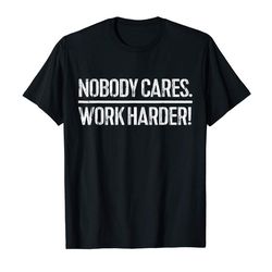 adorable nobody cares work harder t-shirt