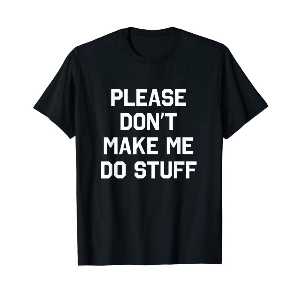 Adorable Please Don't Make Me Do Stuff T-Shirt Funny Sarcastic Humor - Tees.Design.png