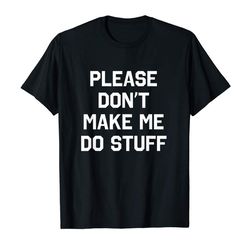 adorable please dont make me do stuff t-shirt funny sarcastic humor