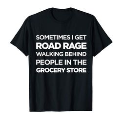 adorable road rage walking behind people in the grocery store t shirt