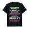 Adorable Wait What I Have Attitude No Really Who Knew Gift T-Shirt - Tees.Design.png