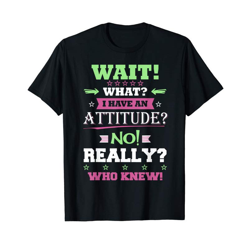 Adorable Wait What I Have Attitude No Really Who Knew Gift T-Shirt - Tees.Design.png
