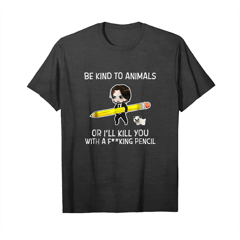 Buy 'john Wick Be Kind To Animals Or I'll Kill You With A Fki Unisex T-Shirt - Tees.Design.png