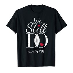 buy 10th wedding anniversary t-shirt - we still do since 2009