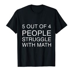 buy 5 out of 4 people struggle w math t-shirt
