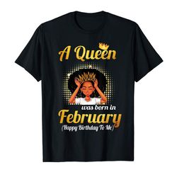 buy a queen was born in february t-shirt february queen birthday