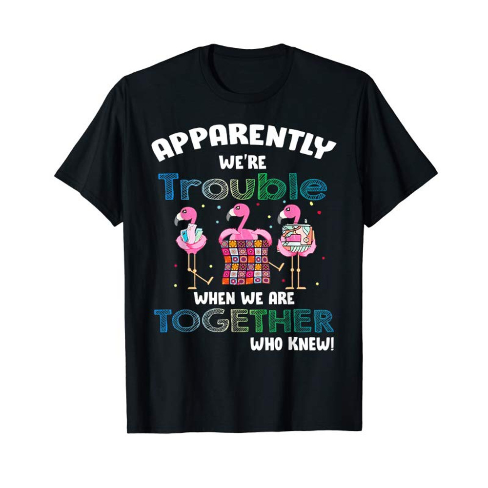 Buy Apparently Were Trouble When We Are Together Who Knew Quilti - Tees.Design.png