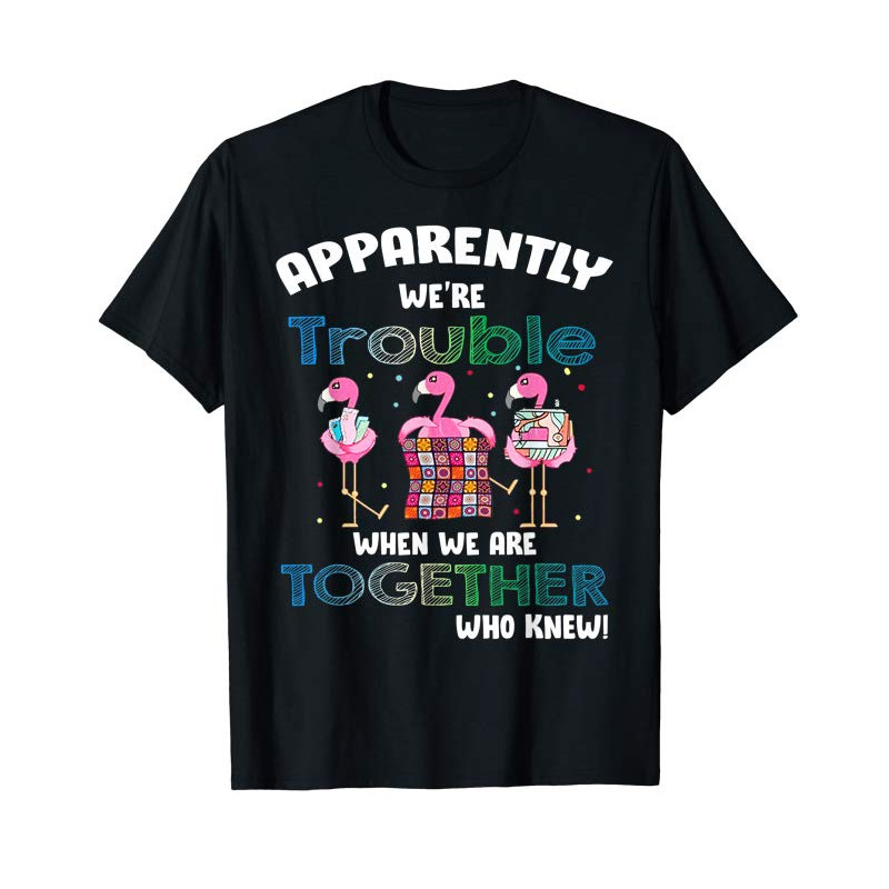 Buy Apparently Were Trouble When We Are Together Who Knew Quilti - Tees.Design.png