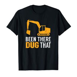 Buy Been There Dug That Funny Construction Crew Equipment T-Shirt