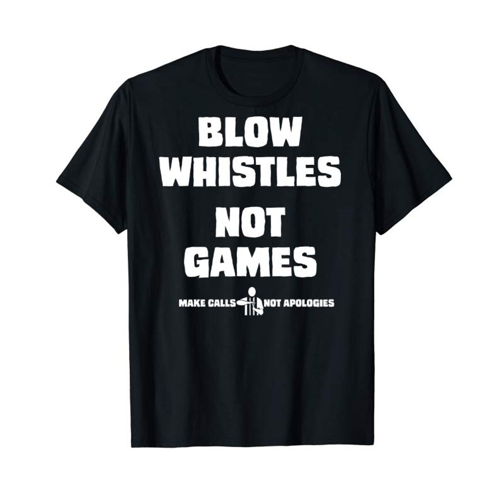 Buy Blow Whistles Not Games Tshirt - Tees.Design.png