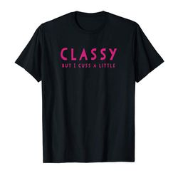 buy classy but i cuss a little tee shirt for silly joke humor