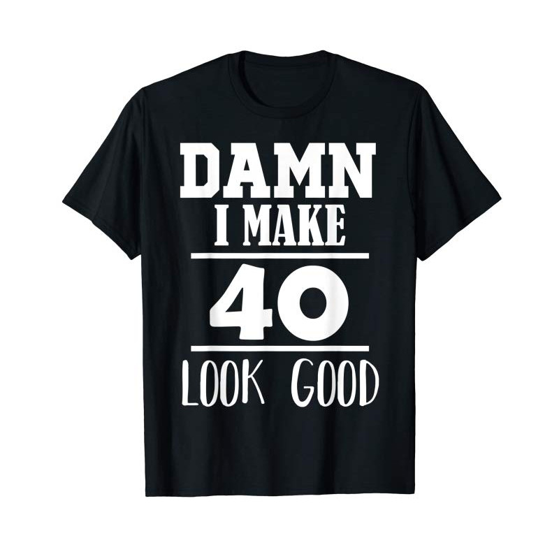 Buy Damn I Make 40 Look Good T-Shirt Funny 40th Birthday Gift - Tees.Design.png