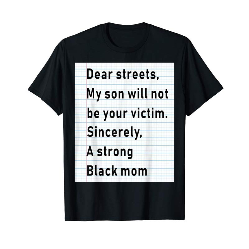 Buy Dear Streets My Son Will Not Be Your Victim Sincerely Tshirt - Tees.Design.png