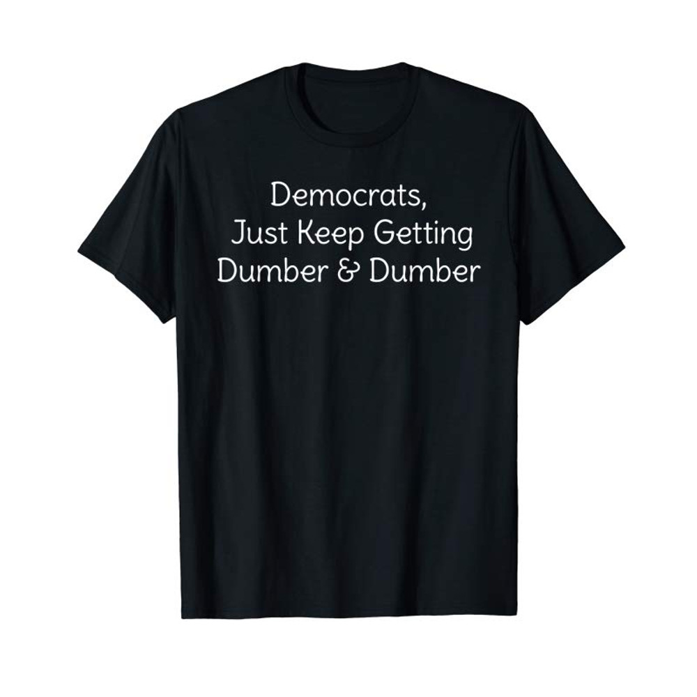 Buy Democrats Just Keep Getting Dumber And Dumber T-Shirt - Tees.Design.png