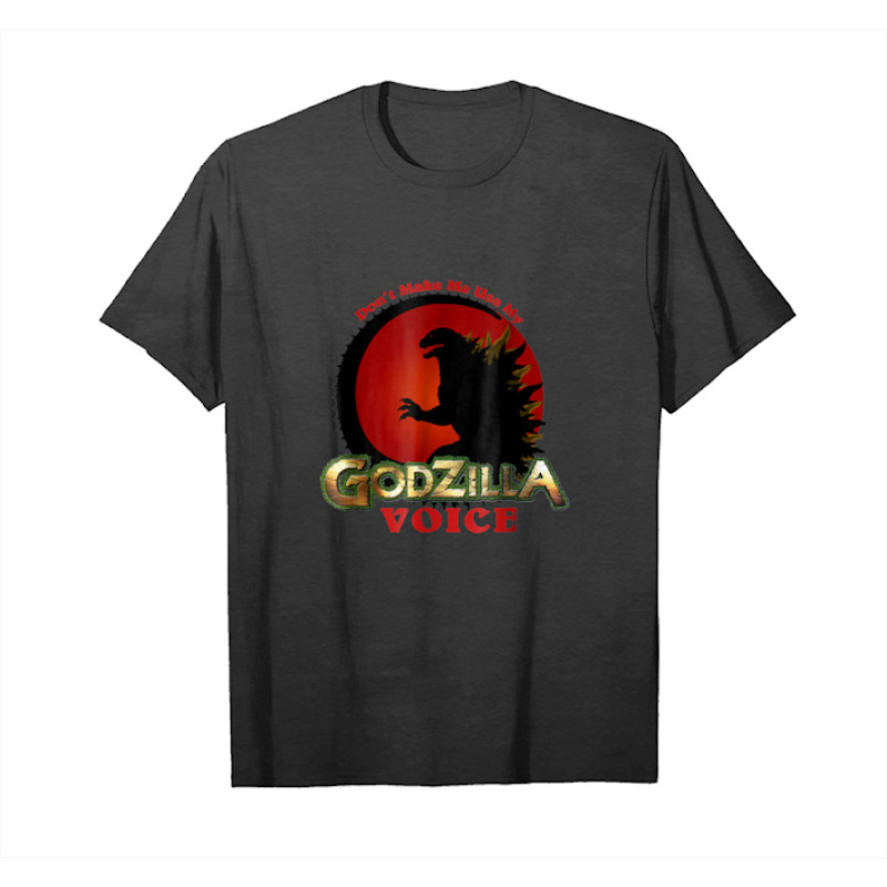 Buy Don't Make Me Use My Godzilla Voice T Shirt Unisex T-Shirt - Tees.Design.png