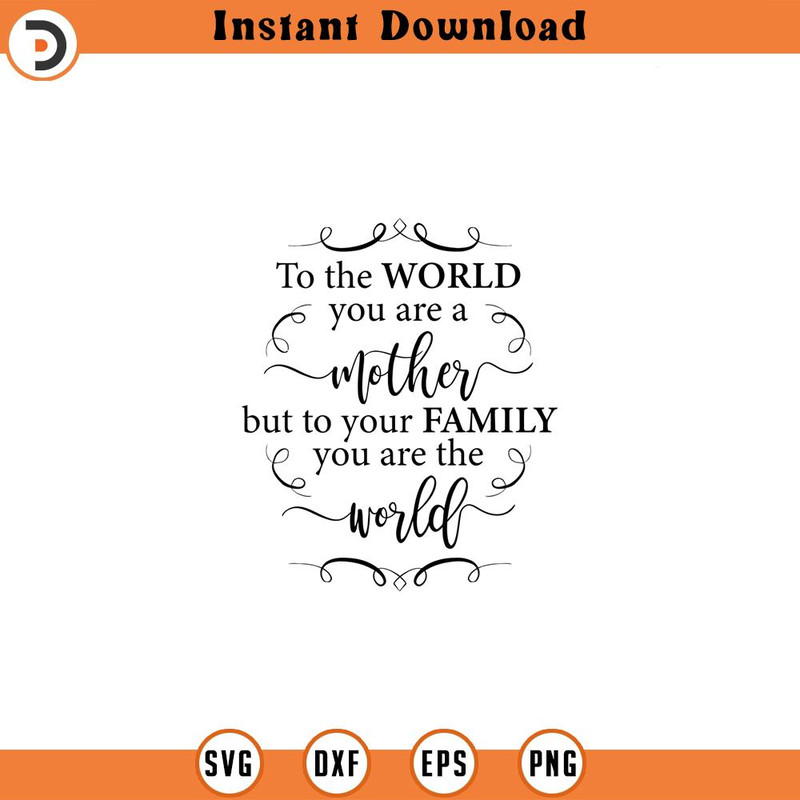 SVG1032-To the world you are a mother but to your family you are the world, Mother Svg, Mother's Day Svg, Mother Gift Svg, Mother's Day Gift Svg.jpg