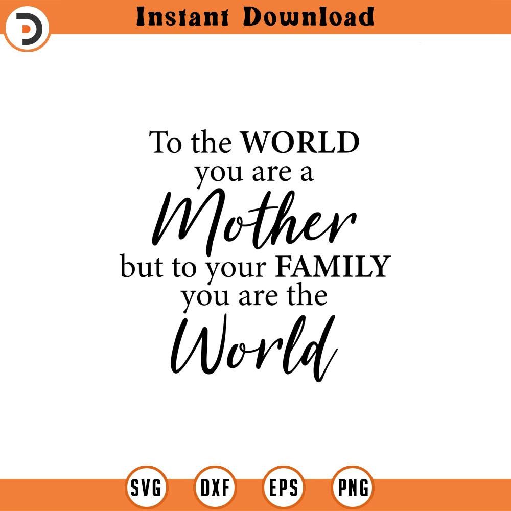 SVG1033-To the world you are a mother but to your family you are the world, Mother Svg, Mother's Day Svg, Mother Gift Svg, Mother's Day Gift Svg 1.jpg