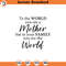SVG1033-To the world you are a mother but to your family you are the world, Mother Svg, Mother's Day Svg, Mother Gift Svg, Mother's Day Gift Svg 1.jpg