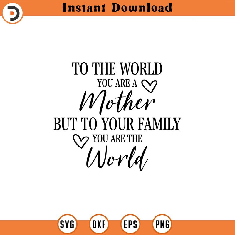SVG1034-To the world you are a mother but to your family you are the world, Mother Svg, Mother's Day Svg, Mother Gift Svg, Mother's Day Gift Svg 2.jpg