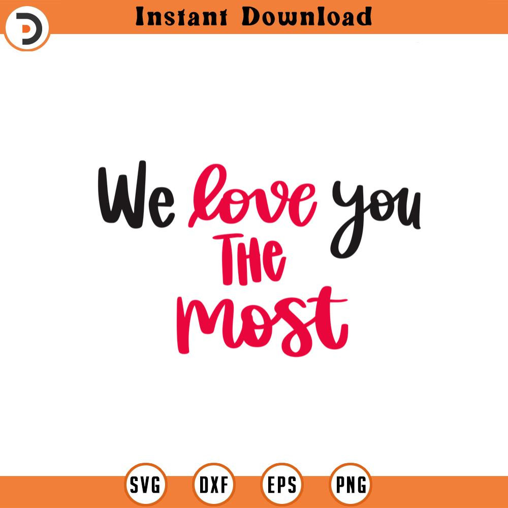 SVG1212-Custom Order - We Love You The Most SVG, Valentine's Day Shirts svg, Valentine Quotes svg, Valentine Gift, Hand written, Cut File Cricut.jpg