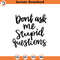 SVG1233-Dont Ask Me Stupid Questions SVG, Sarcastic SVG, Sarcasm svg, Humorous svg,Funny svg, Hand-lettered svg, Mean svg, Cut File for Cricut.jpg