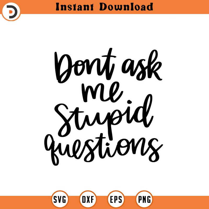 SVG1233-Dont Ask Me Stupid Questions SVG, Sarcastic SVG, Sarcasm svg, Humorous svg,Funny svg, Hand-lettered svg, Mean svg, Cut File for Cricut.jpg
