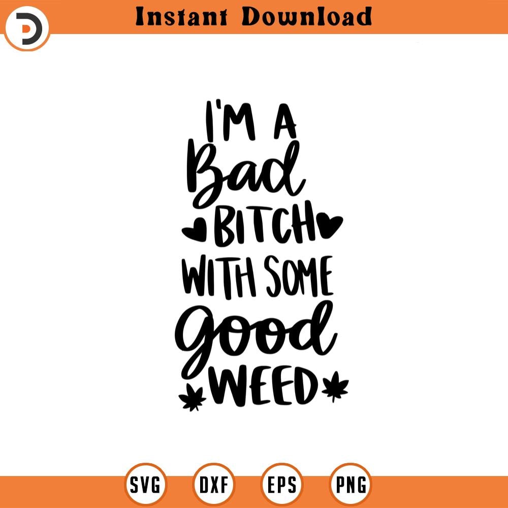 SVG1391-I'm a Bad Bitch with Some Good Weed SVG, Weed SVG, Marijuana SVG, Cannabis svg, Smoke Weed svg, High svg, Blunt svg, Cut File Cricut svg.jpg
