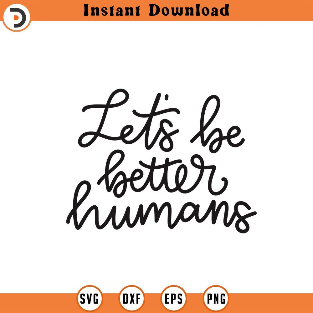 SVG1408-Let's Be Better Humans SVG, Positive Quotes svg, Self Love svg, Self Care svg, Inspirational Quote svg, Hand-lettered svg, Cricut Cut File.jpg