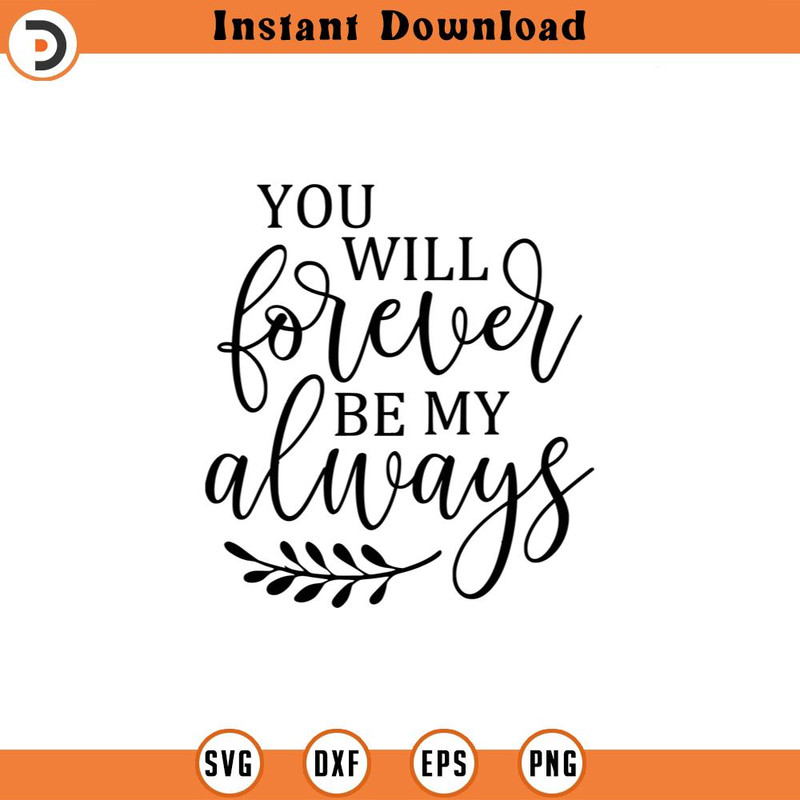 SVG4664-You Will Forever Be My Always SVG, Love, Vector File, Svg, Quote SVG, Inspirational SVG, Cricut, Cut Files, Print.jpg