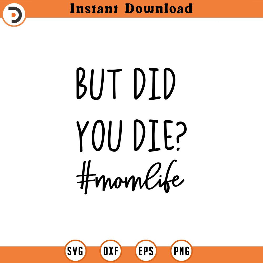SVG691-But Did You Die svg, Funny Mom quote svg, Mom svg, Sassy Mom Svg, Mama svg, Mother's Day svg, Funny Quote svg, Mom life svg, Mom.jpg