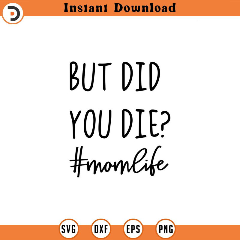 SVG691-But Did You Die svg, Funny Mom quote svg, Mom svg, Sassy Mom Svg, Mama svg, Mother's Day svg, Funny Quote svg, Mom life svg, Mom.jpg