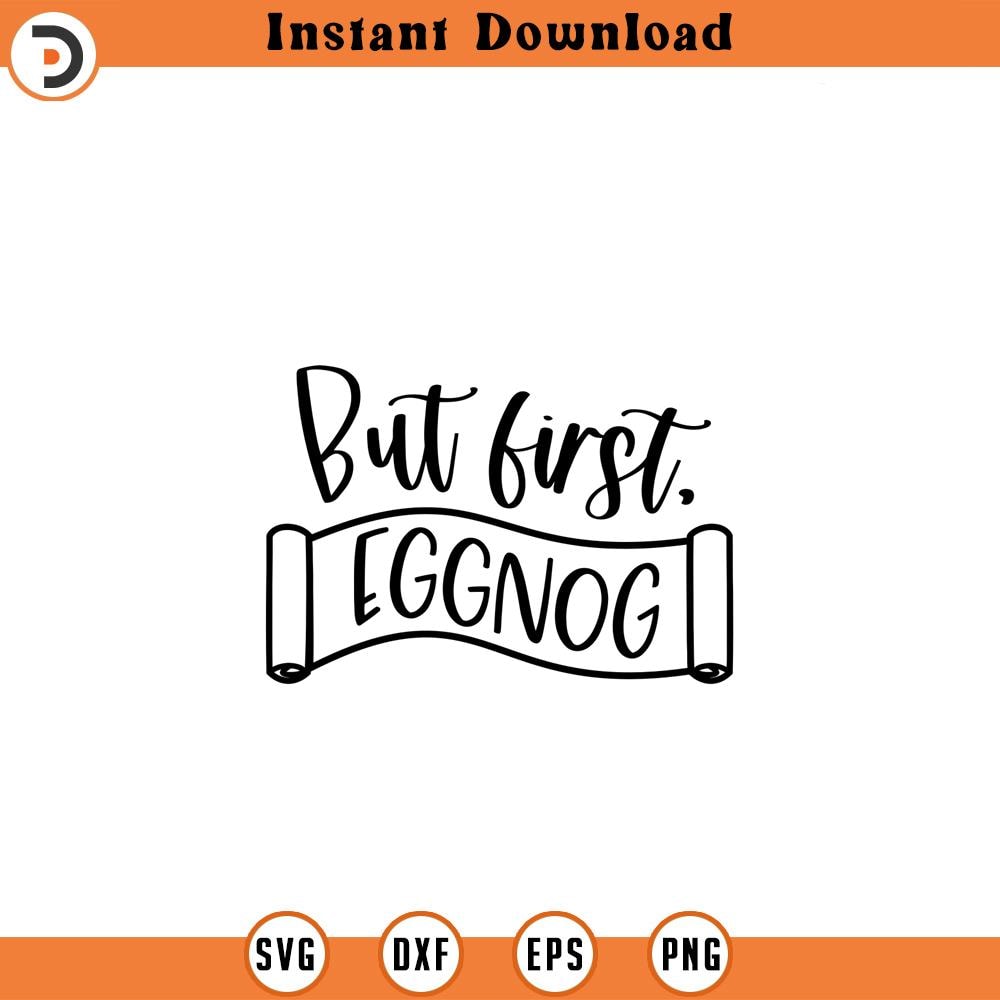 SVG692-But First Eggnog Svg, Eggnog Svg, Funny Christmas Svg, But First Eggnog Cut File, Eggnog Cut File.jpg