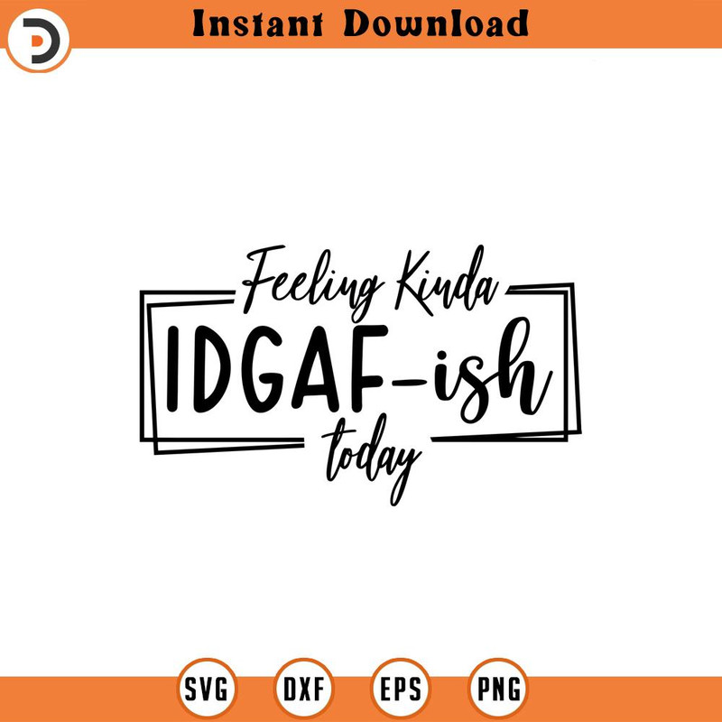 SVG777-Feeling Kinda IDGAF-ish Today Svg, Idgaf ish Svg, IDGAF Svg , IDGAF ish Shirt Svg, Cricut Cut Files, Silhouette Cut Files, Sarcastic Svg 2.jpg