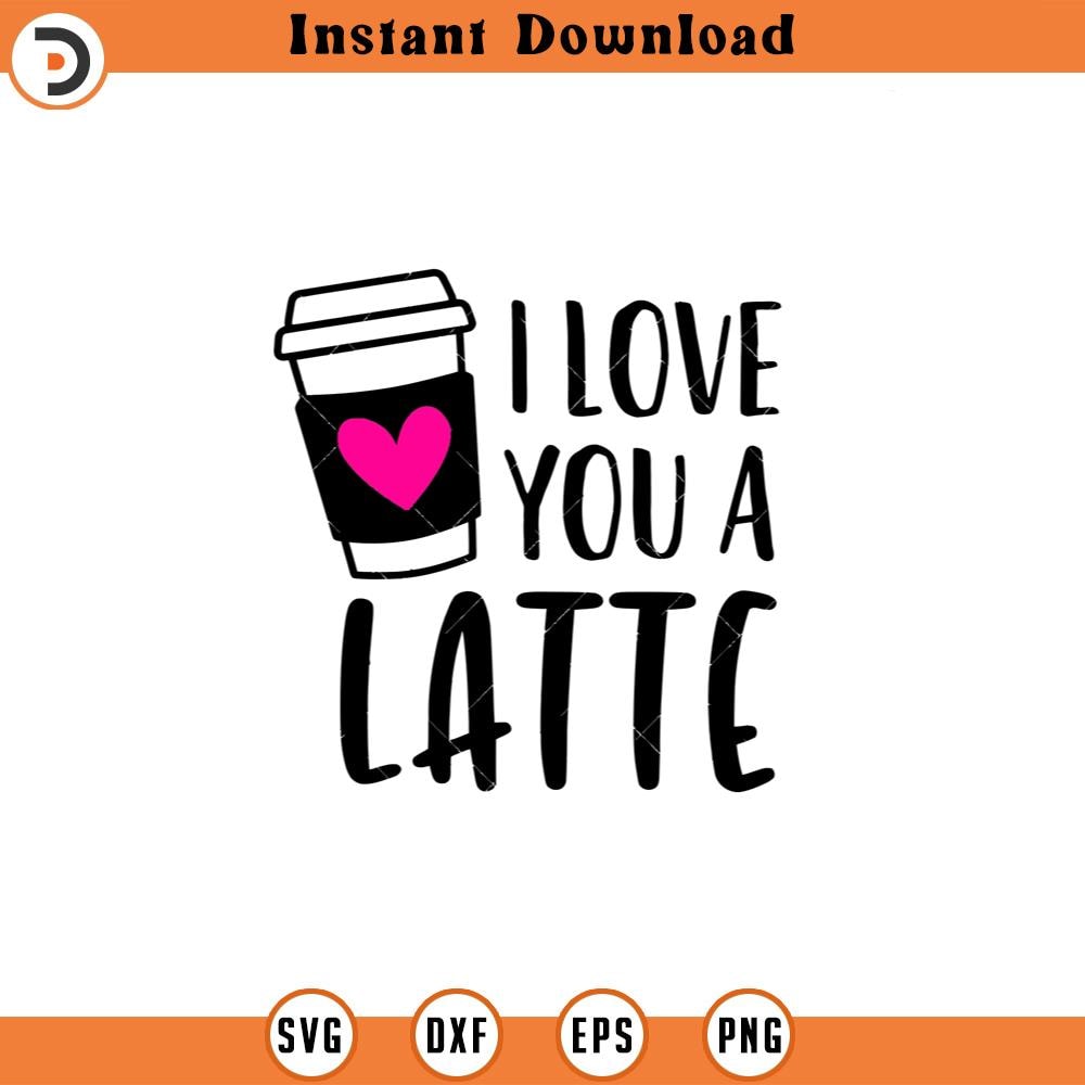 SVG5130-I Love You a Latte SVG, Vector Image SVG, Quote SVG, Dxf, Cricut, Cut Files, Silhouette Files, Download, Print.jpg