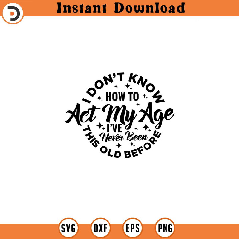 SVG16052499-I Don t Know How to Act My Age I ve N, Silhouette SVG Download.jpg