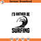 SVG21052496-Surfing SVG file Id rather be surfing sur.jpg