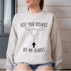 keep your rosaries off my ovaries sweatshirt, reproductive rights sweater, pro choice sweat, women empowerment shirt, fe
