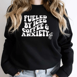 fueled by iced coffee and anxiety sweatshirt, coffee and anxiety tee shirt, funny quote t-shirts, coffee addict sweatshi