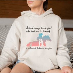 behind every horse girl who believes in herself is a mom who behind in her first hoodie, gift for horse lover hoodie,