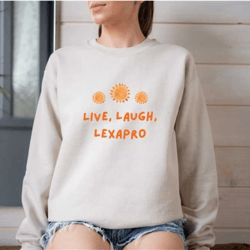 live laugh lexapro sweatshirt, live love laugh parody, mental health sweater, sarcastic shirt, funny parody tee, lexapro