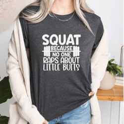 squat because nobody raps about little butts shirt, funny workout tee, cute fitness shirt, running t-shirt, run tee, gy