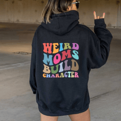 weird moms build character hoodie, trendy mom hoodie, new mom hoodie, cool mom hoodie, funny mom hoodie, mothers day gif