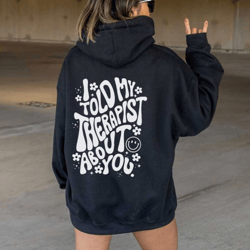 i told my therapist about you hoodie, mental health hoodie, trendy womens sweatshirt, funny womens hoodie, cute gift for