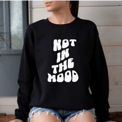trendy depression sweatshirt, unisex not in the mood sweatshirt, aesthetic unhappy sweatshirt, mood sweat gifts, gift fo